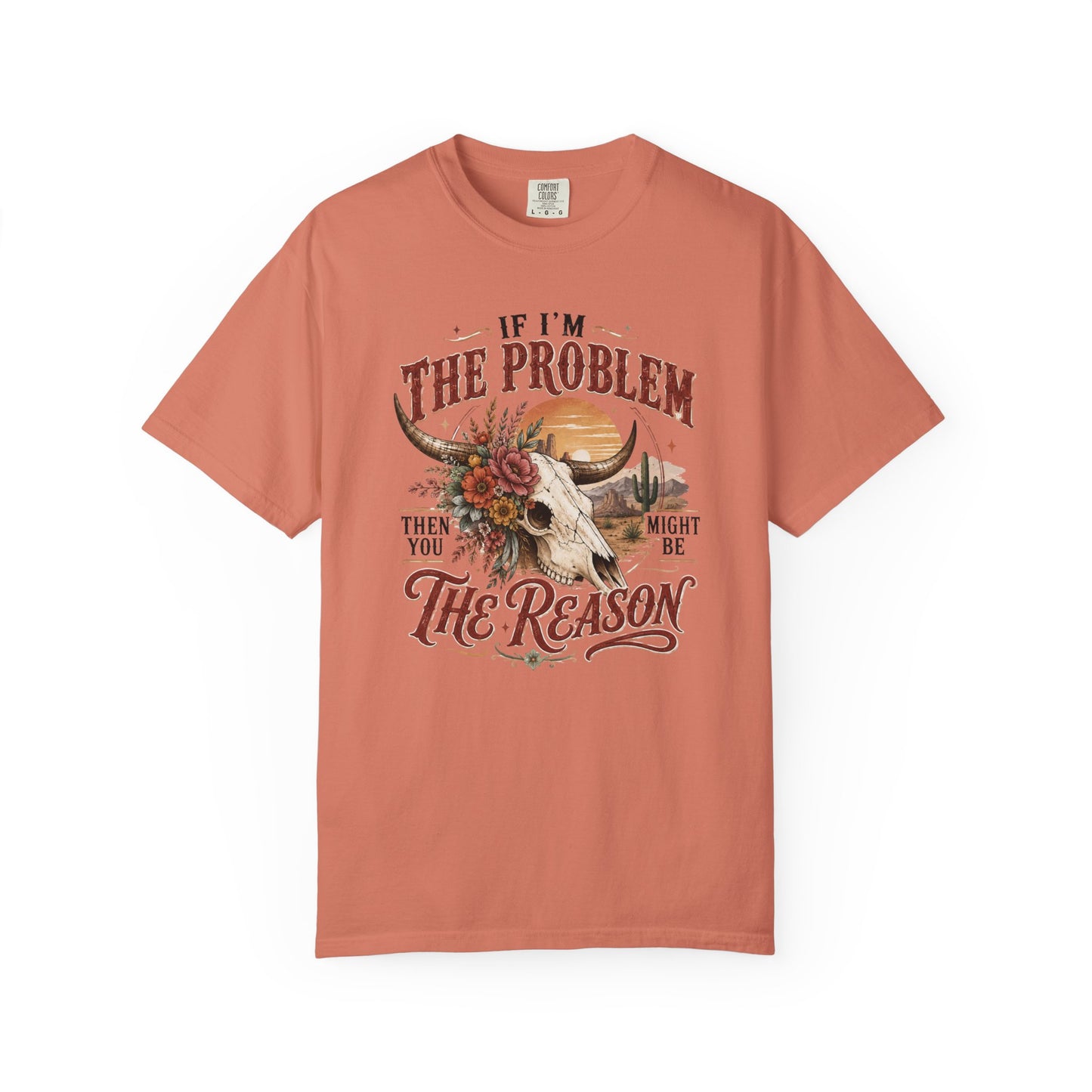 “If I’m the Problem, Then You Might Be the Reason” Western Skull Tee