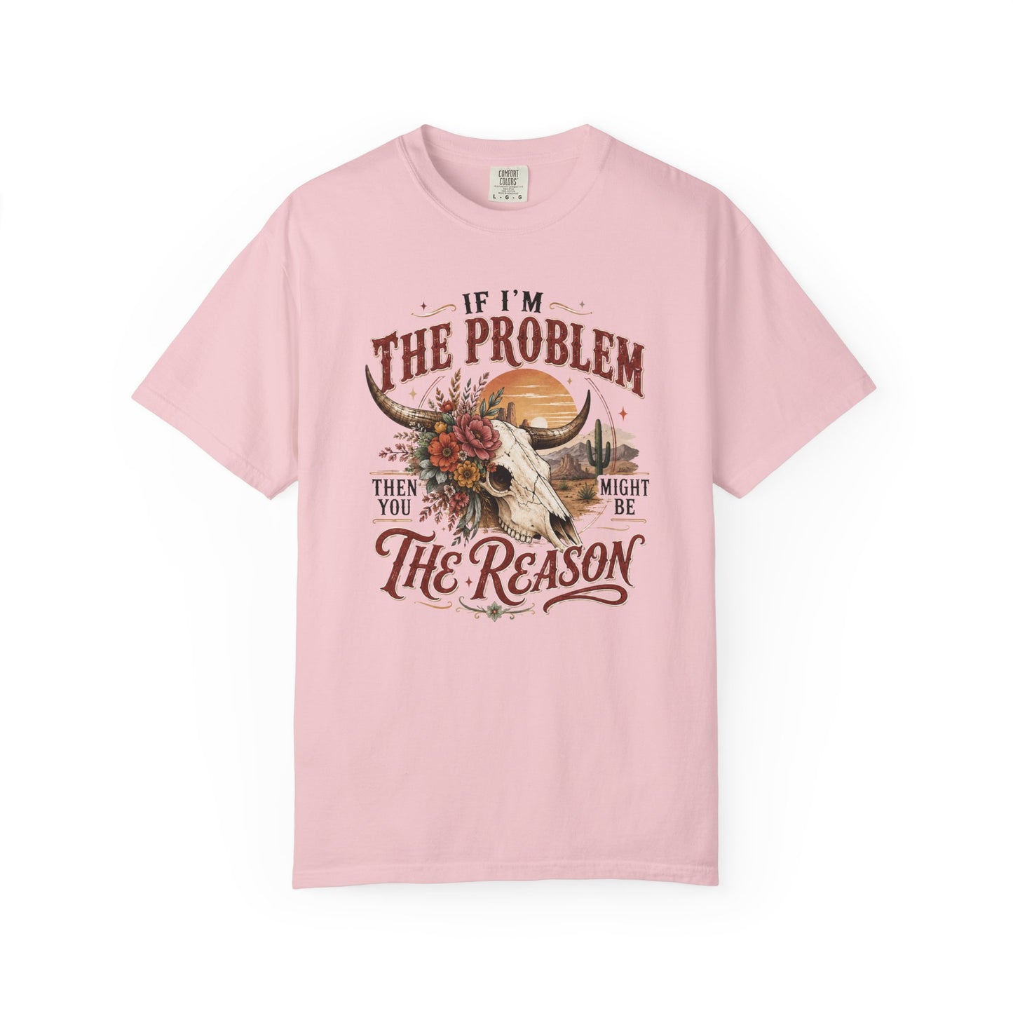“If I’m the Problem, Then You Might Be the Reason” Western Skull Tee