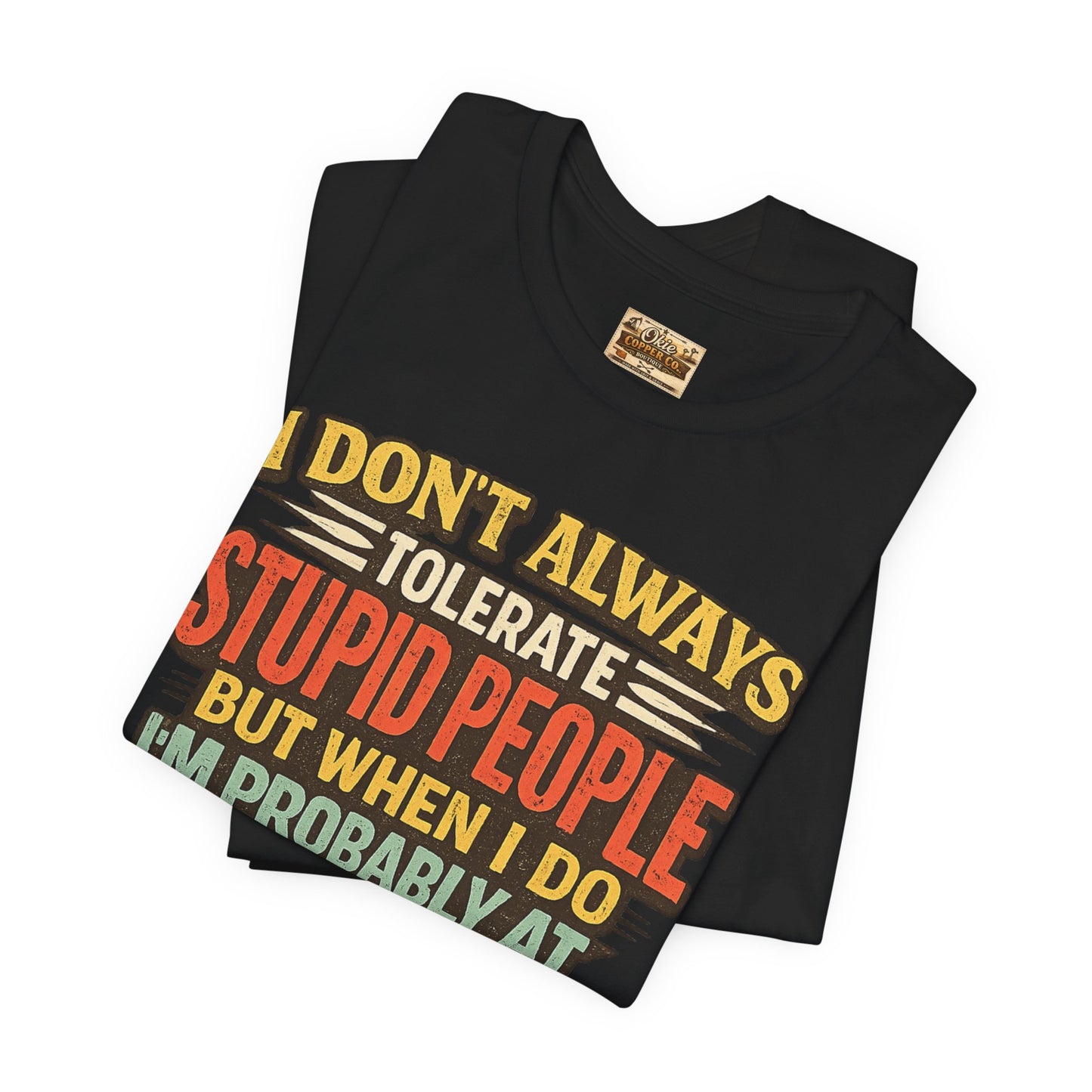 Funny Work T-Shirt — "I Don't Always Tolerate Stupid People But When I Do I'm Probably At Work"