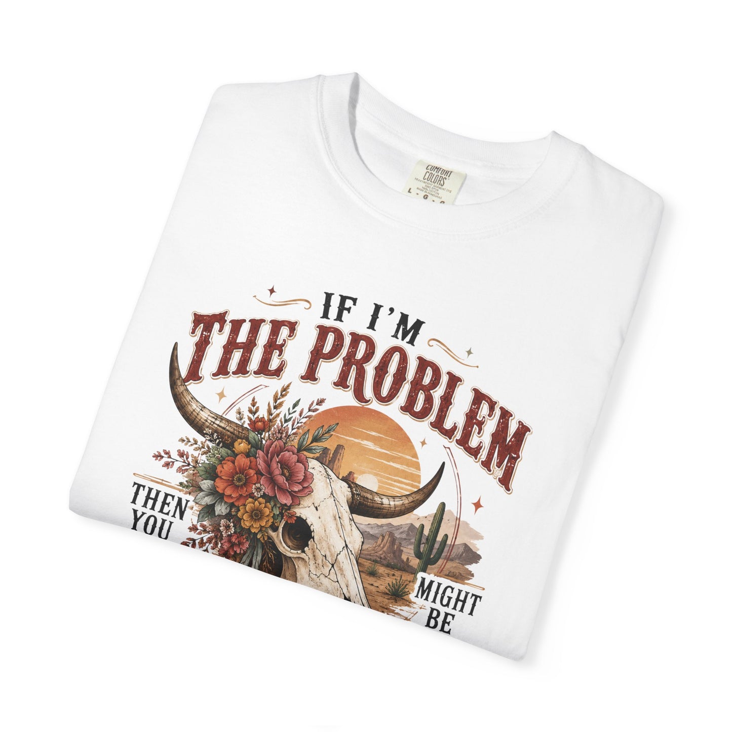 “If I’m the Problem, Then You Might Be the Reason” Western Skull Tee