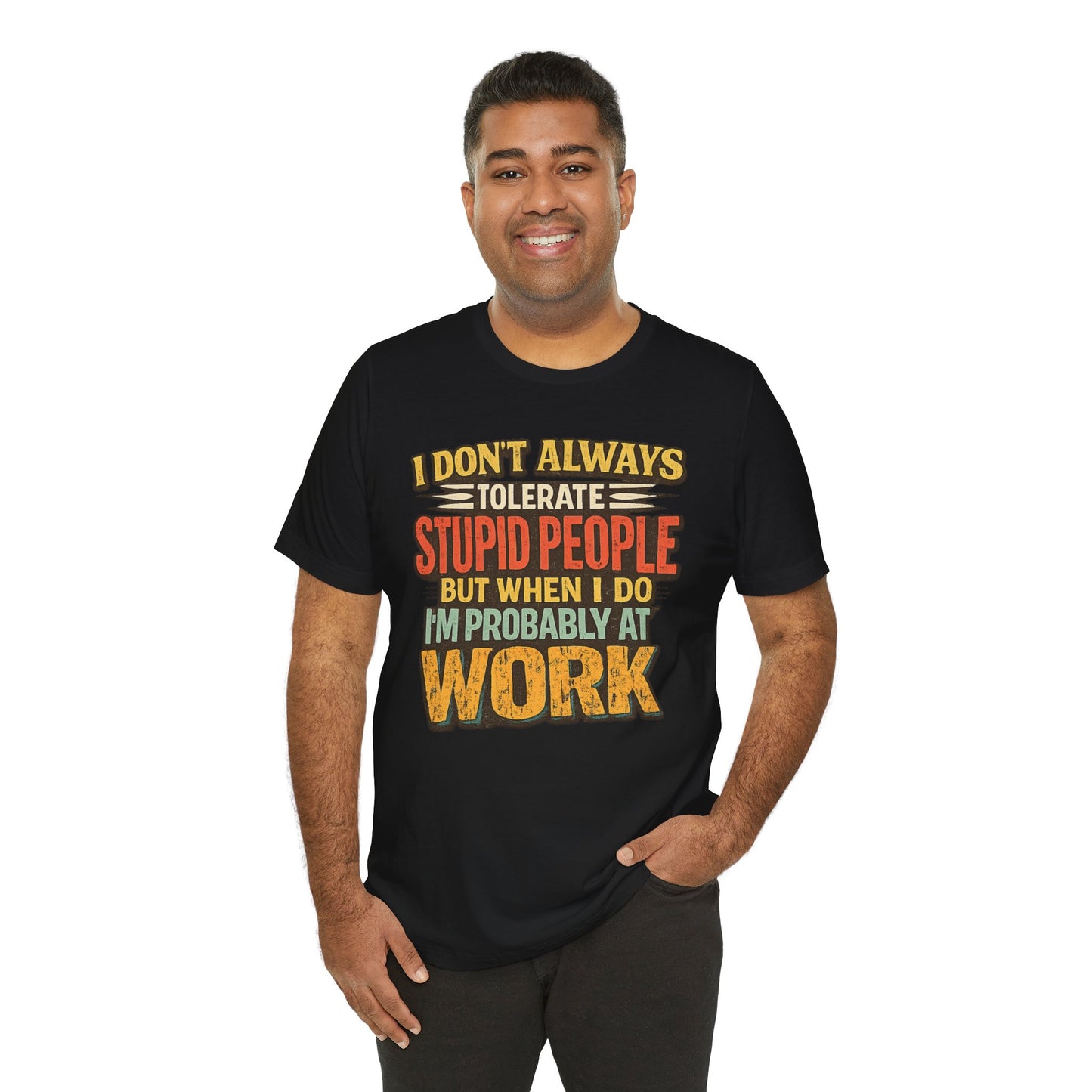 Funny Work T-Shirt — "I Don't Always Tolerate Stupid People But When I Do I'm Probably At Work"