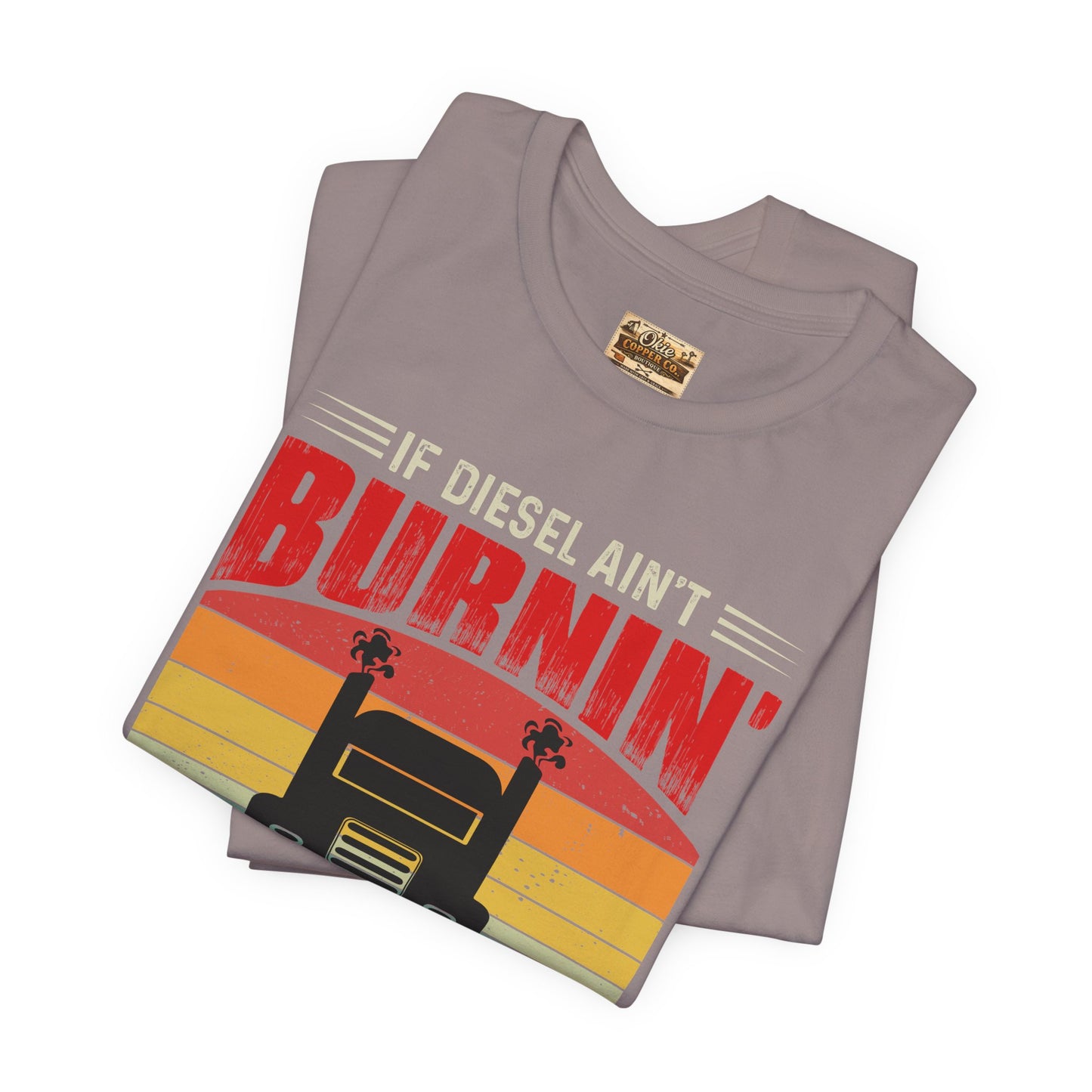 Trucker Tee — “If Diesel Ain’t Burnin’ Then I Ain’t Oearnin’” Vintage Semi Truck Shirt
