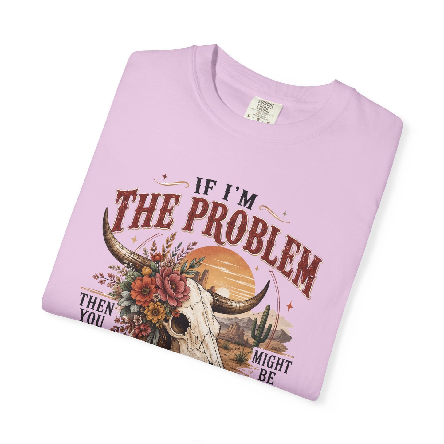 “If I’m the Problem, Then You Might Be the Reason” Western Skull Tee
