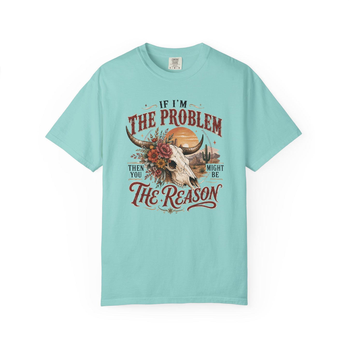 “If I’m the Problem, Then You Might Be the Reason” Western Skull Tee