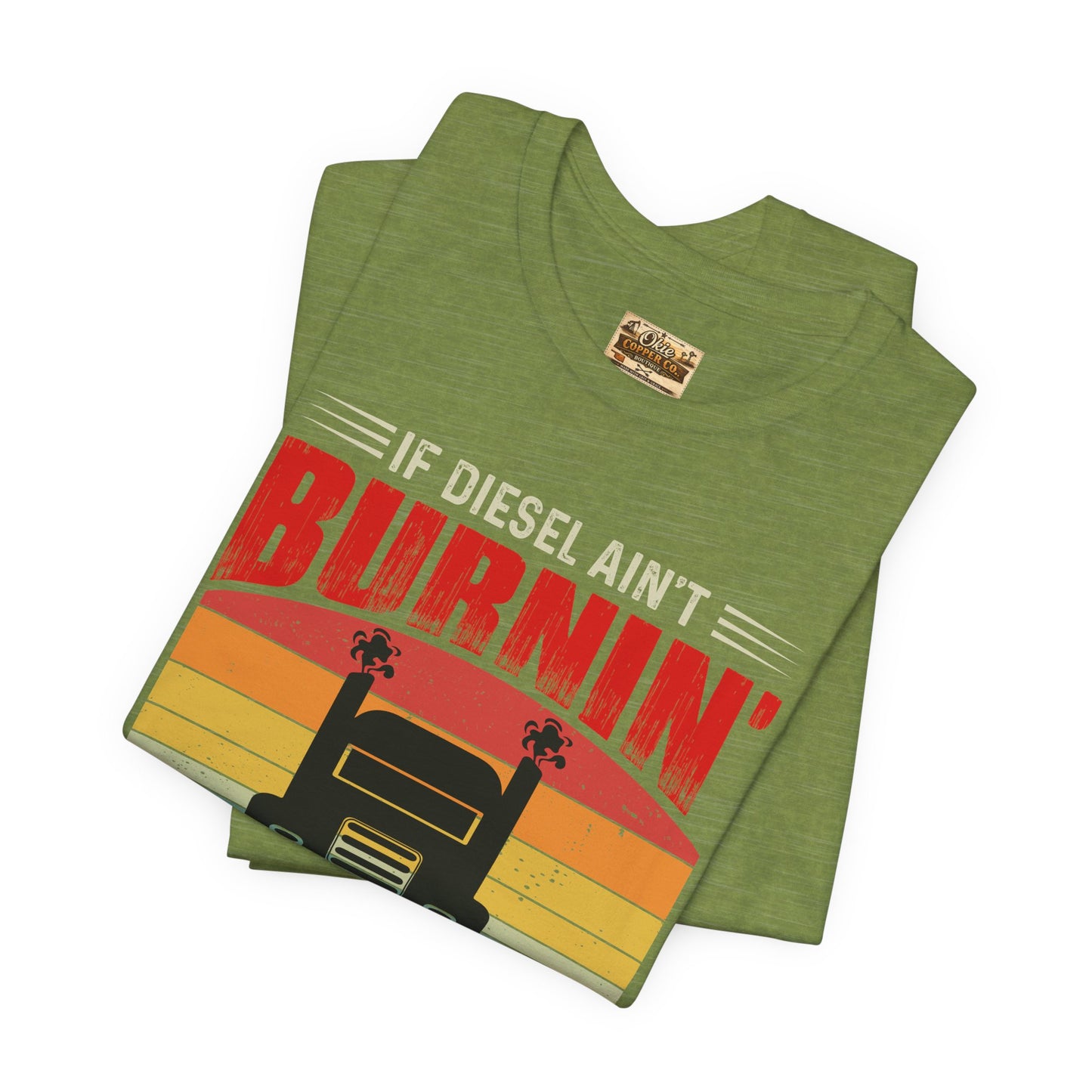 Trucker Tee — “If Diesel Ain’t Burnin’ Then I Ain’t Oearnin’” Vintage Semi Truck Shirt