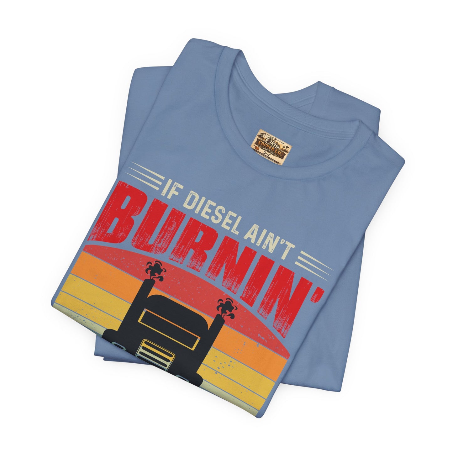 Trucker Tee — “If Diesel Ain’t Burnin’ Then I Ain’t Oearnin’” Vintage Semi Truck Shirt