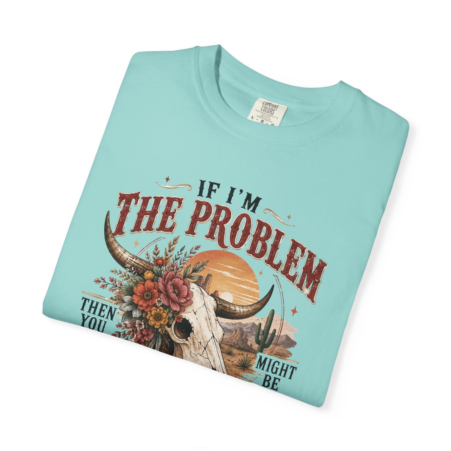 “If I’m the Problem, Then You Might Be the Reason” Western Skull Tee