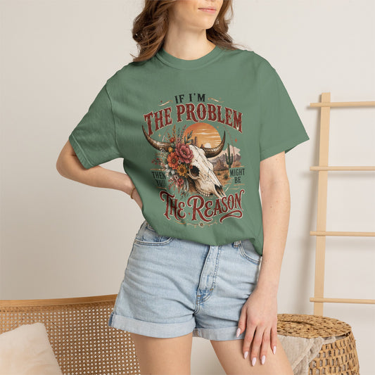 “If I’m the Problem, Then You Might Be the Reason” Western Skull Tee