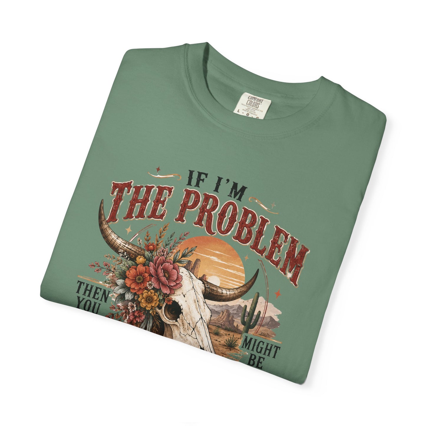 “If I’m the Problem, Then You Might Be the Reason” Western Skull Tee