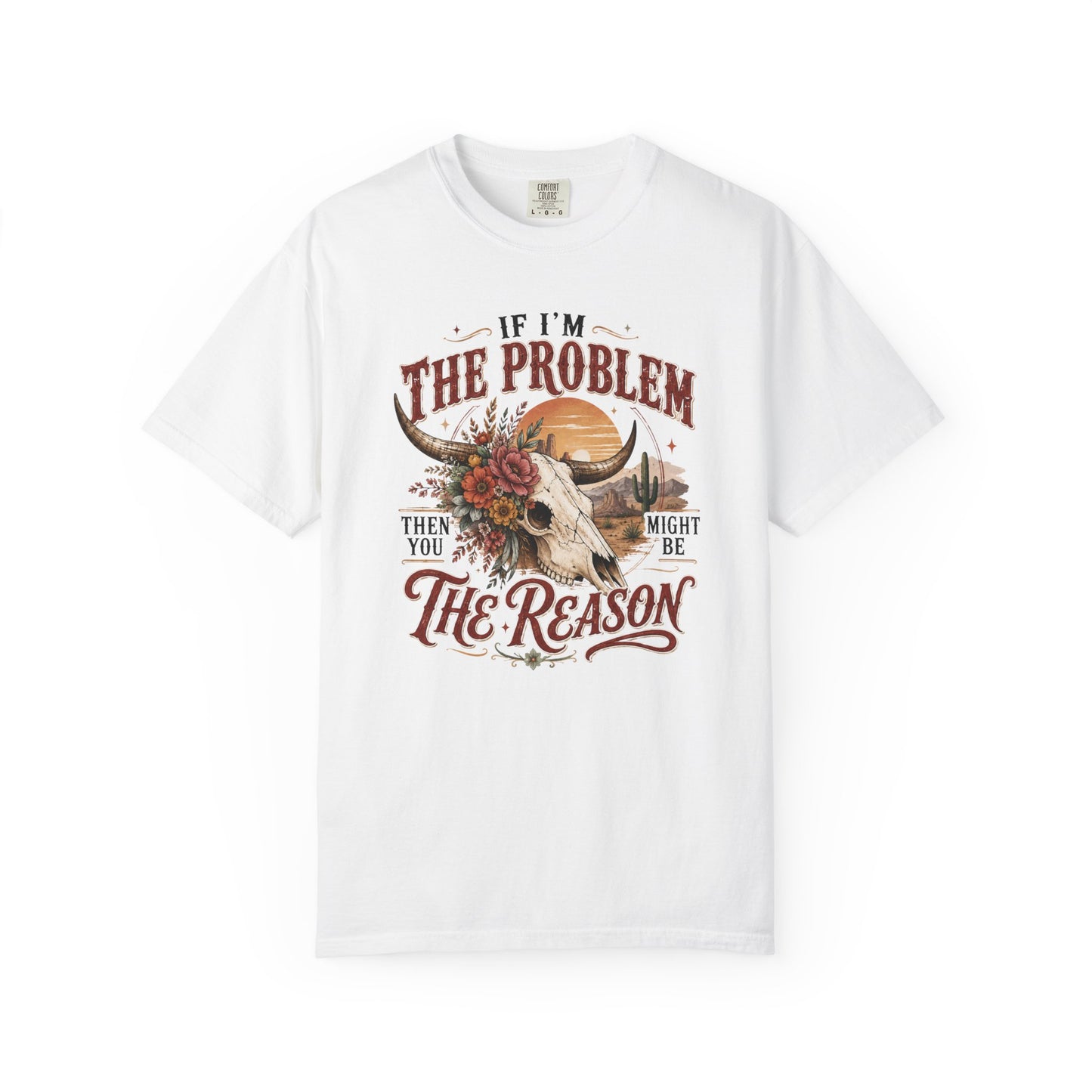 “If I’m the Problem, Then You Might Be the Reason” Western Skull Tee