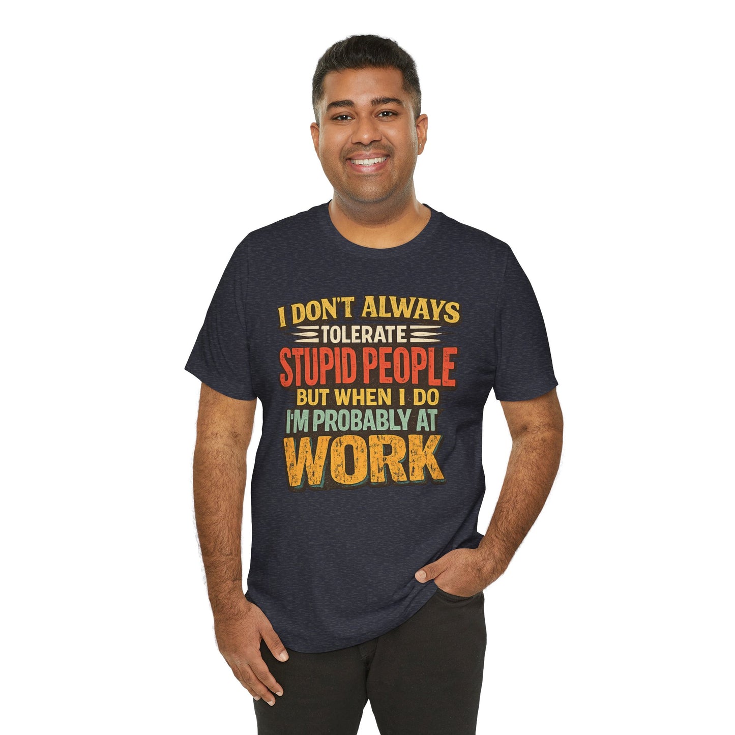 Funny Work T-Shirt — "I Don't Always Tolerate Stupid People But When I Do I'm Probably At Work"