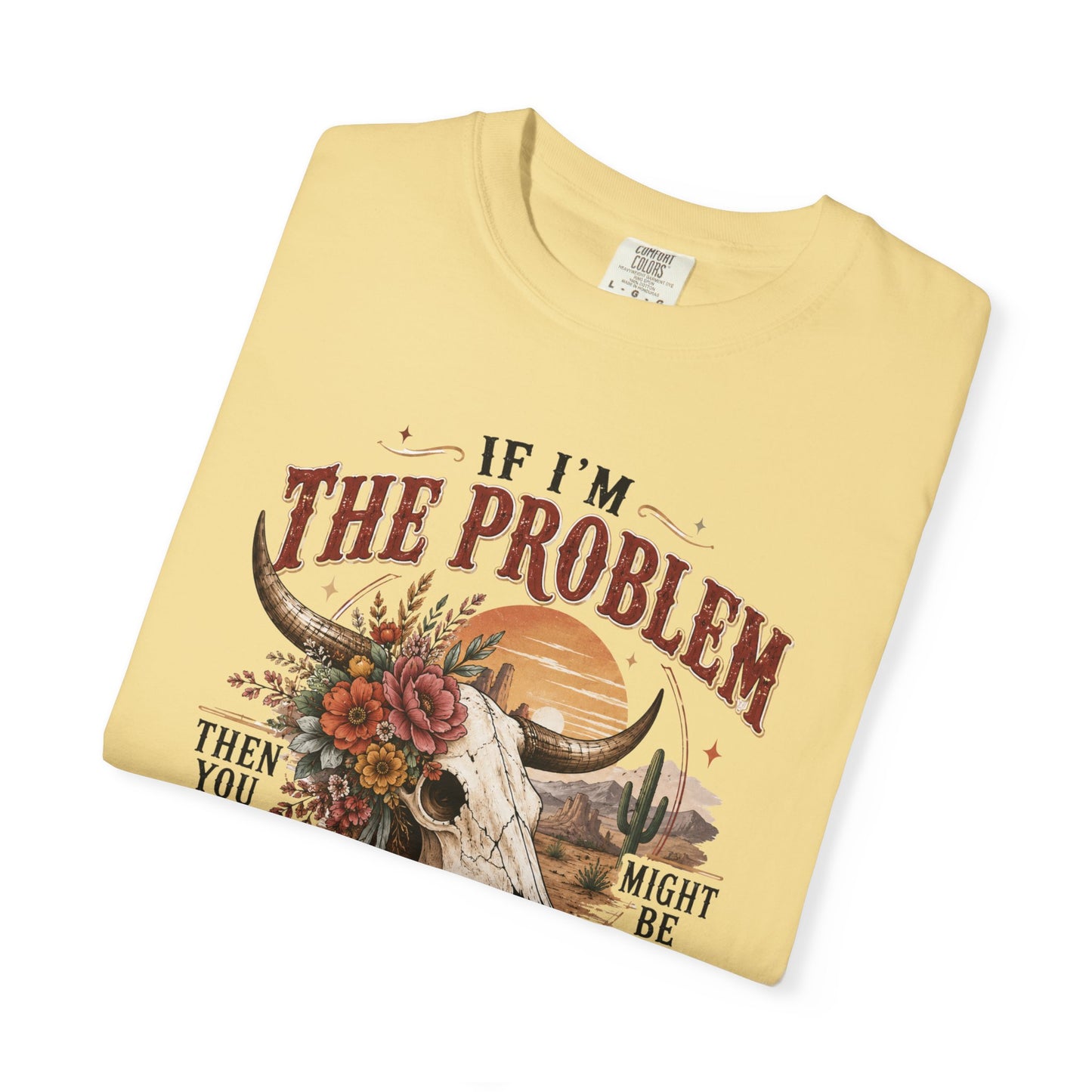 “If I’m the Problem, Then You Might Be the Reason” Western Skull Tee