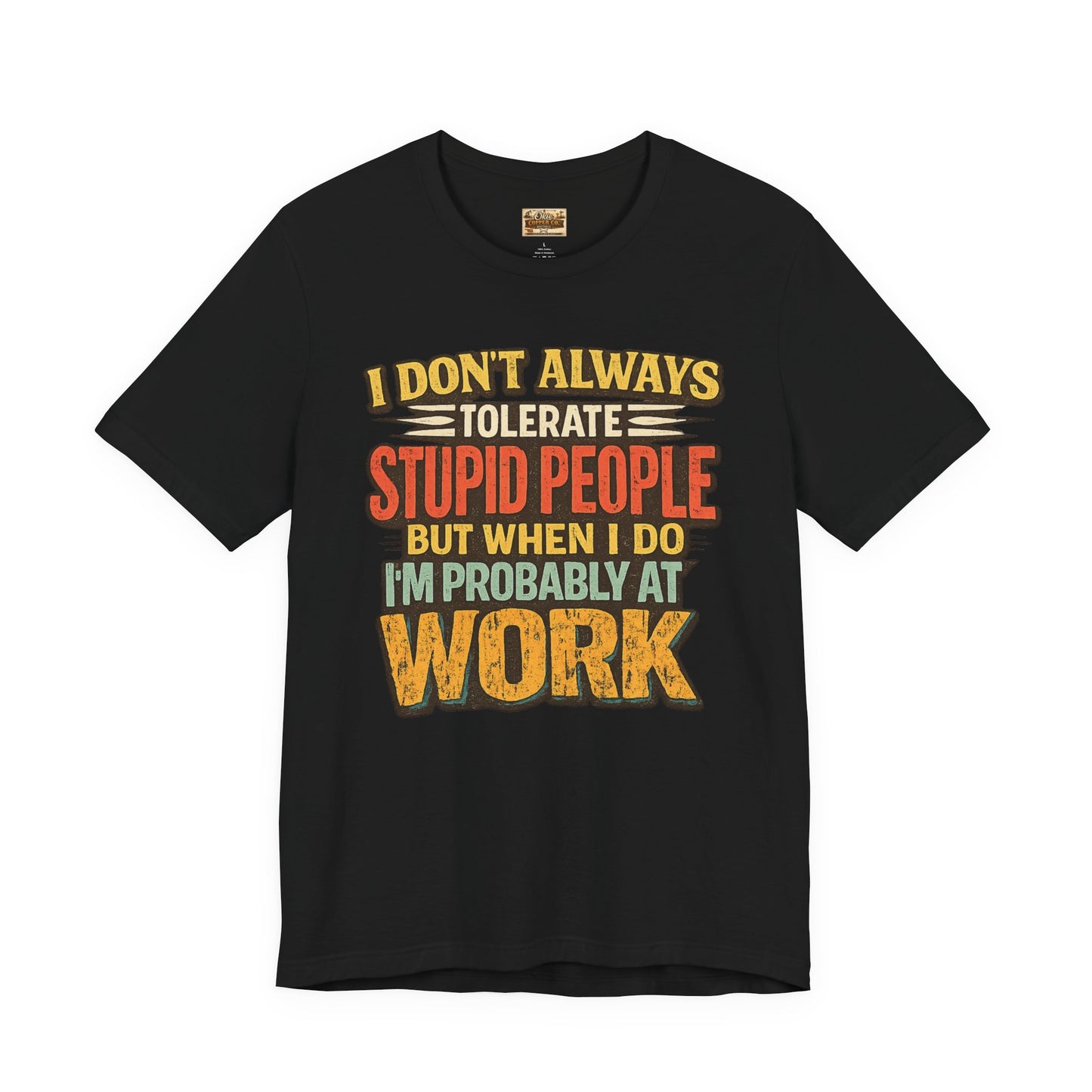 Funny Work T-Shirt — "I Don't Always Tolerate Stupid People But When I Do I'm Probably At Work"