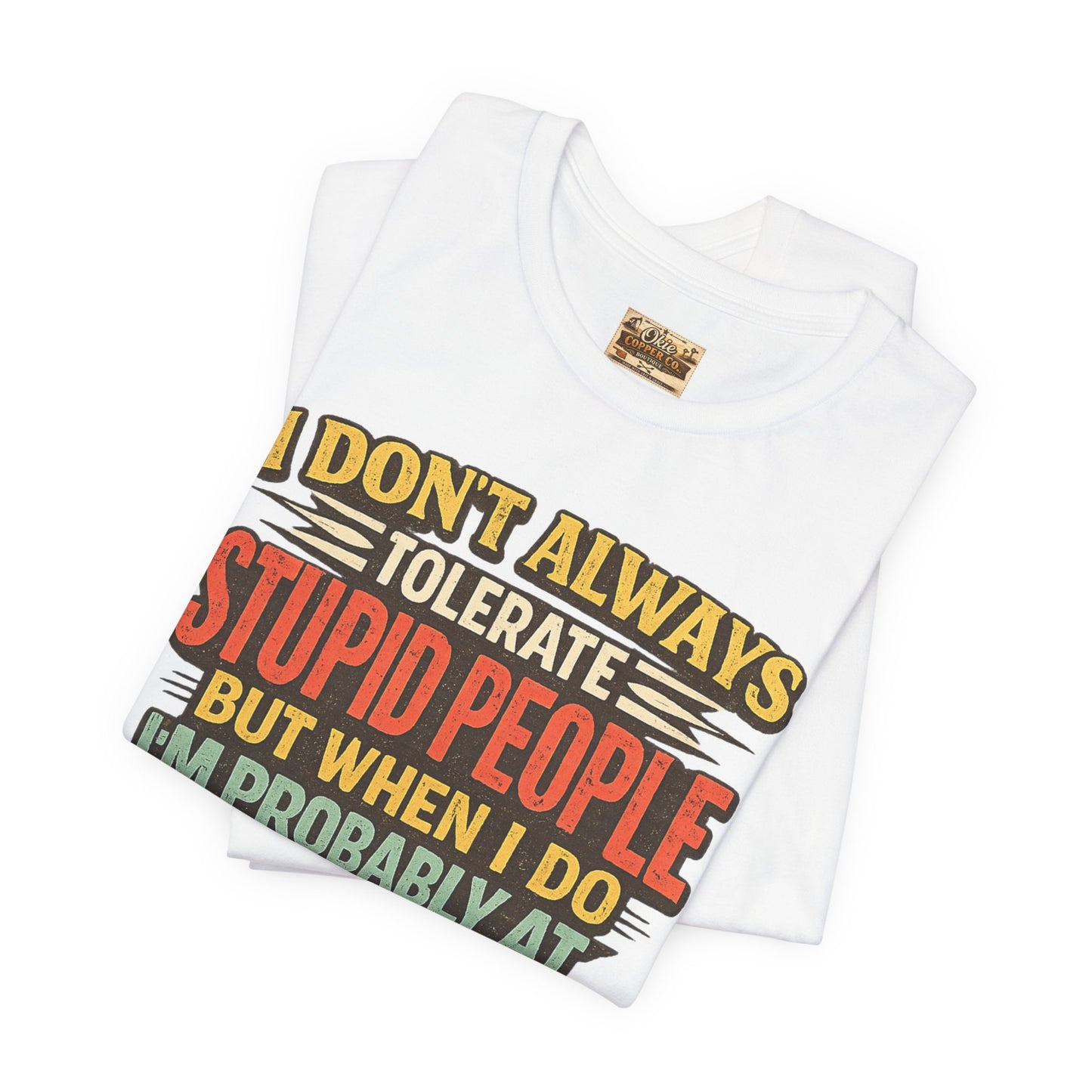 Funny Work T-Shirt — "I Don't Always Tolerate Stupid People But When I Do I'm Probably At Work"
