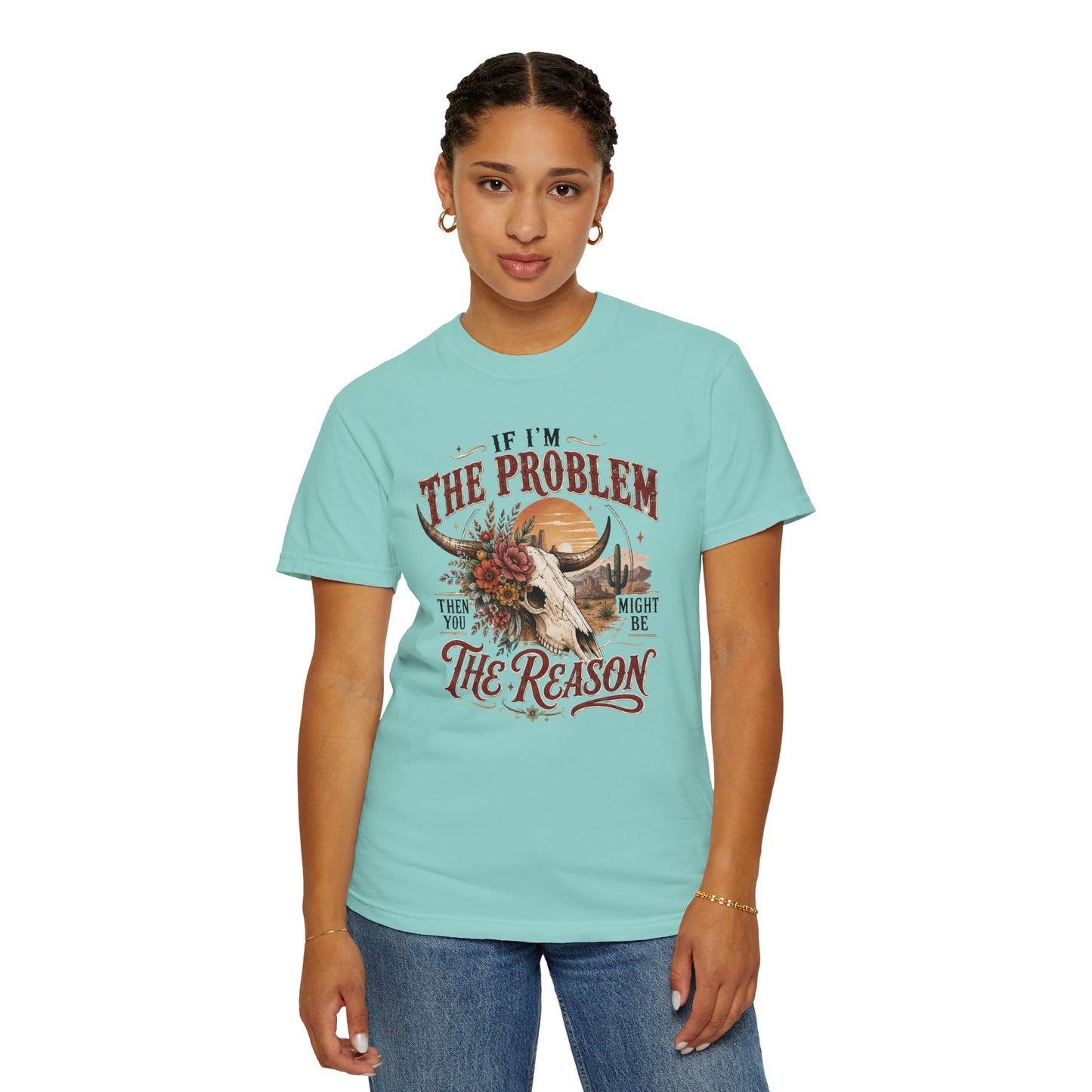 “If I’m the Problem, Then You Might Be the Reason” Western Skull Tee