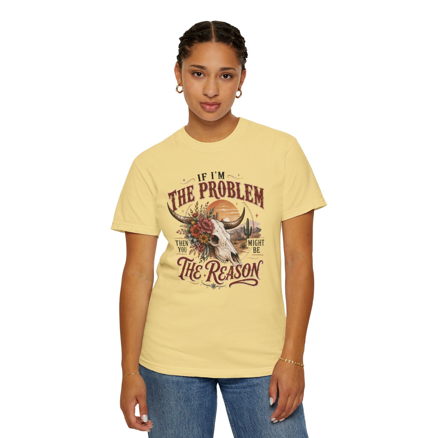 “If I’m the Problem, Then You Might Be the Reason” Western Skull Tee