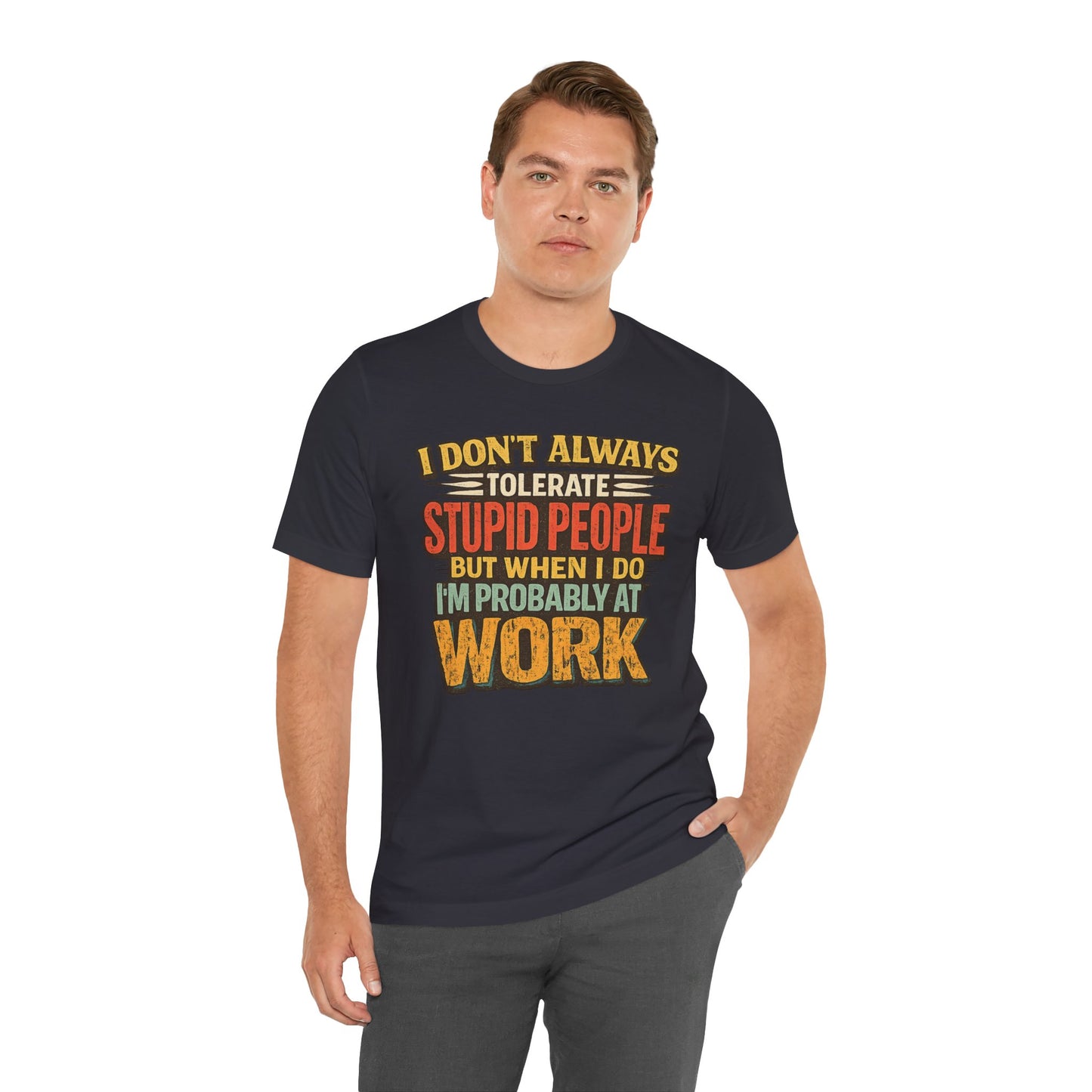 Funny Work T-Shirt — "I Don't Always Tolerate Stupid People But When I Do I'm Probably At Work"