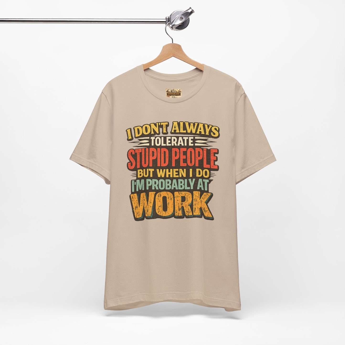 Funny Work T-Shirt — "I Don't Always Tolerate Stupid People But When I Do I'm Probably At Work"