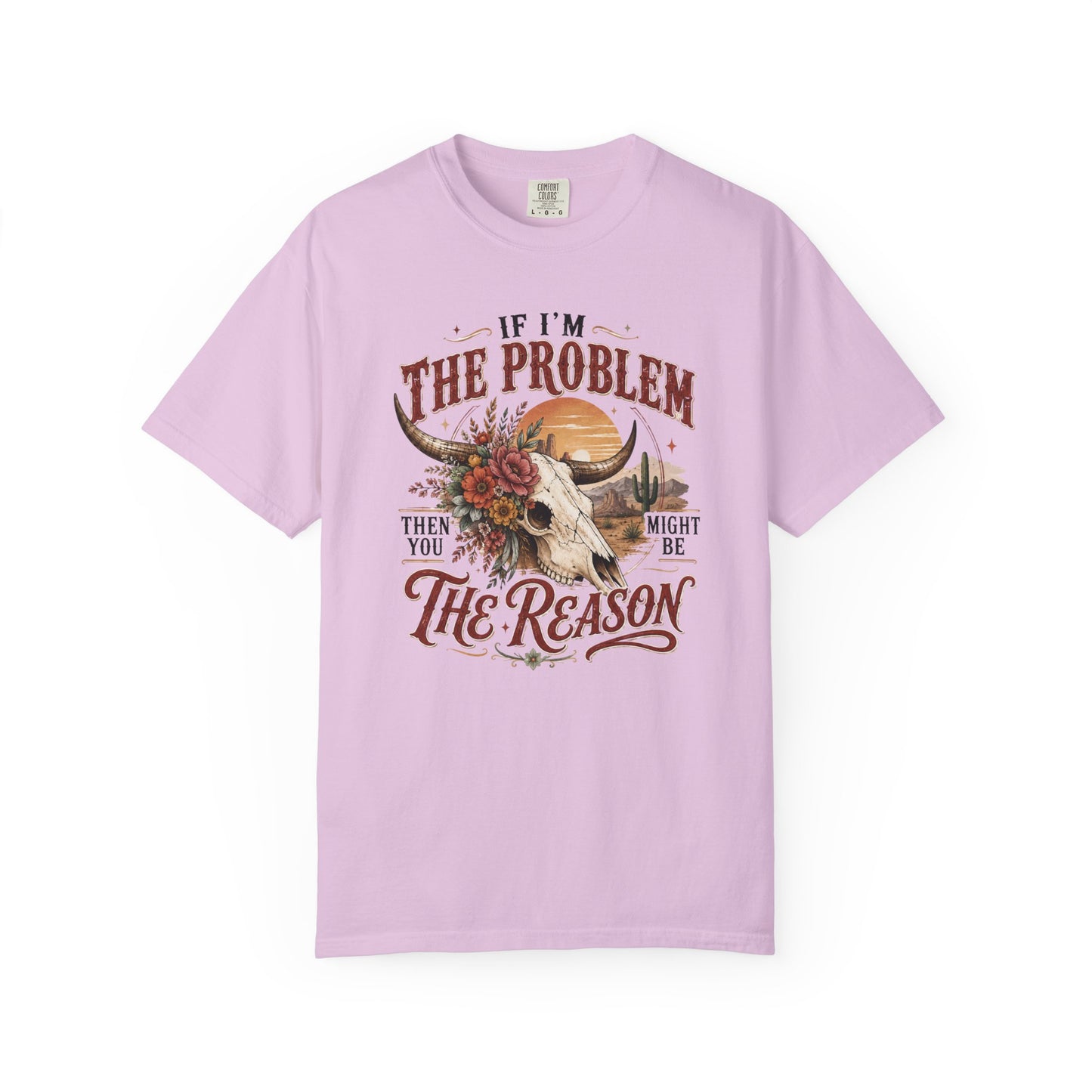 “If I’m the Problem, Then You Might Be the Reason” Western Skull Tee