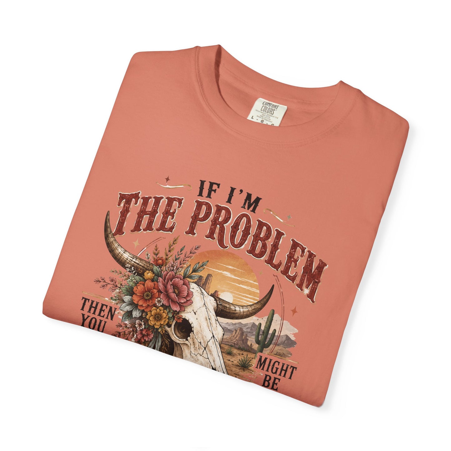 “If I’m the Problem, Then You Might Be the Reason” Western Skull Tee