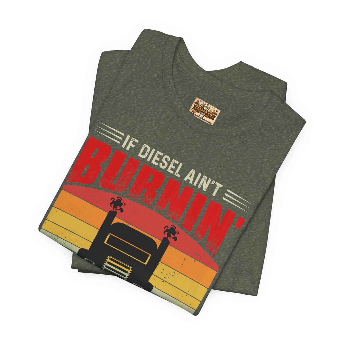 Trucker Tee — “If Diesel Ain’t Burnin’ Then I Ain’t Oearnin’” Vintage Semi Truck Shirt