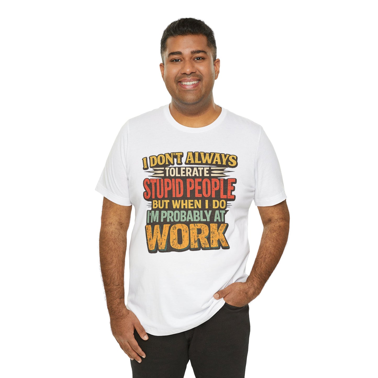 Funny Work T-Shirt — "I Don't Always Tolerate Stupid People But When I Do I'm Probably At Work"