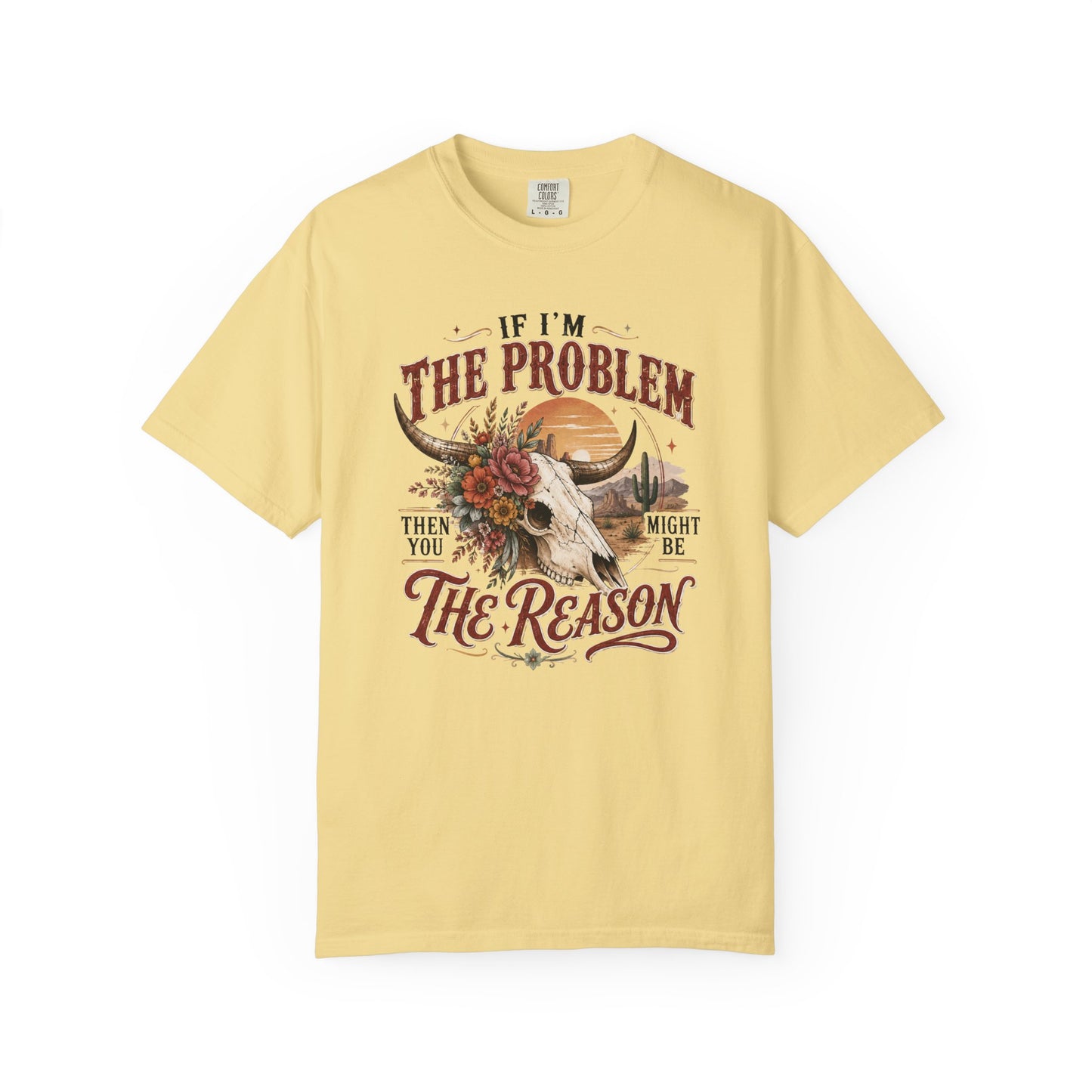 “If I’m the Problem, Then You Might Be the Reason” Western Skull Tee