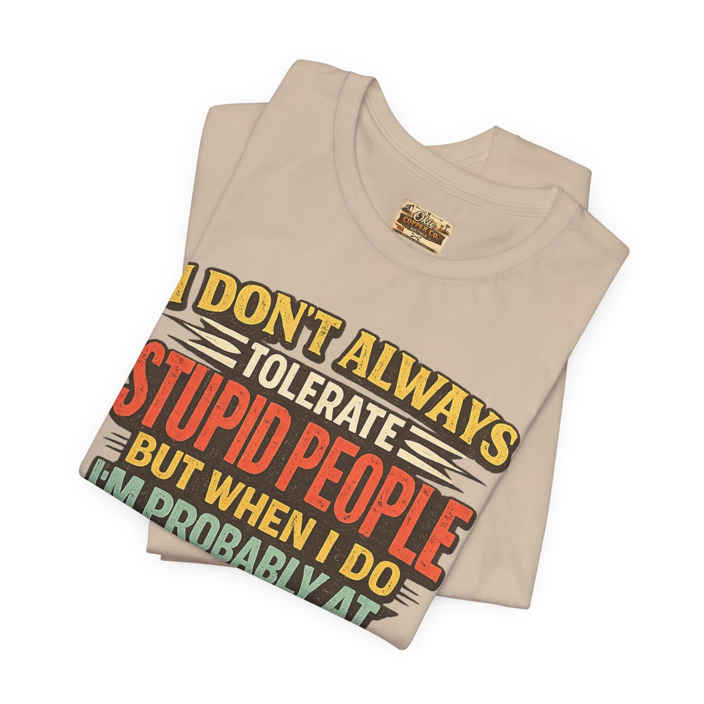Funny Work T-Shirt — "I Don't Always Tolerate Stupid People But When I Do I'm Probably At Work"