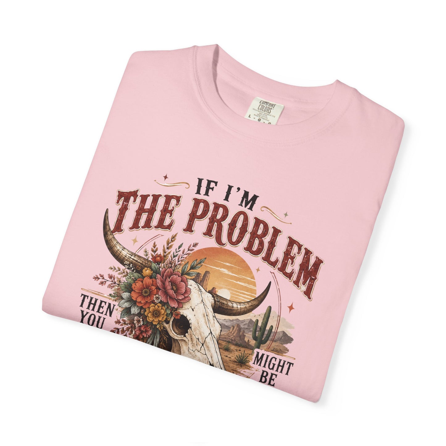 “If I’m the Problem, Then You Might Be the Reason” Western Skull Tee