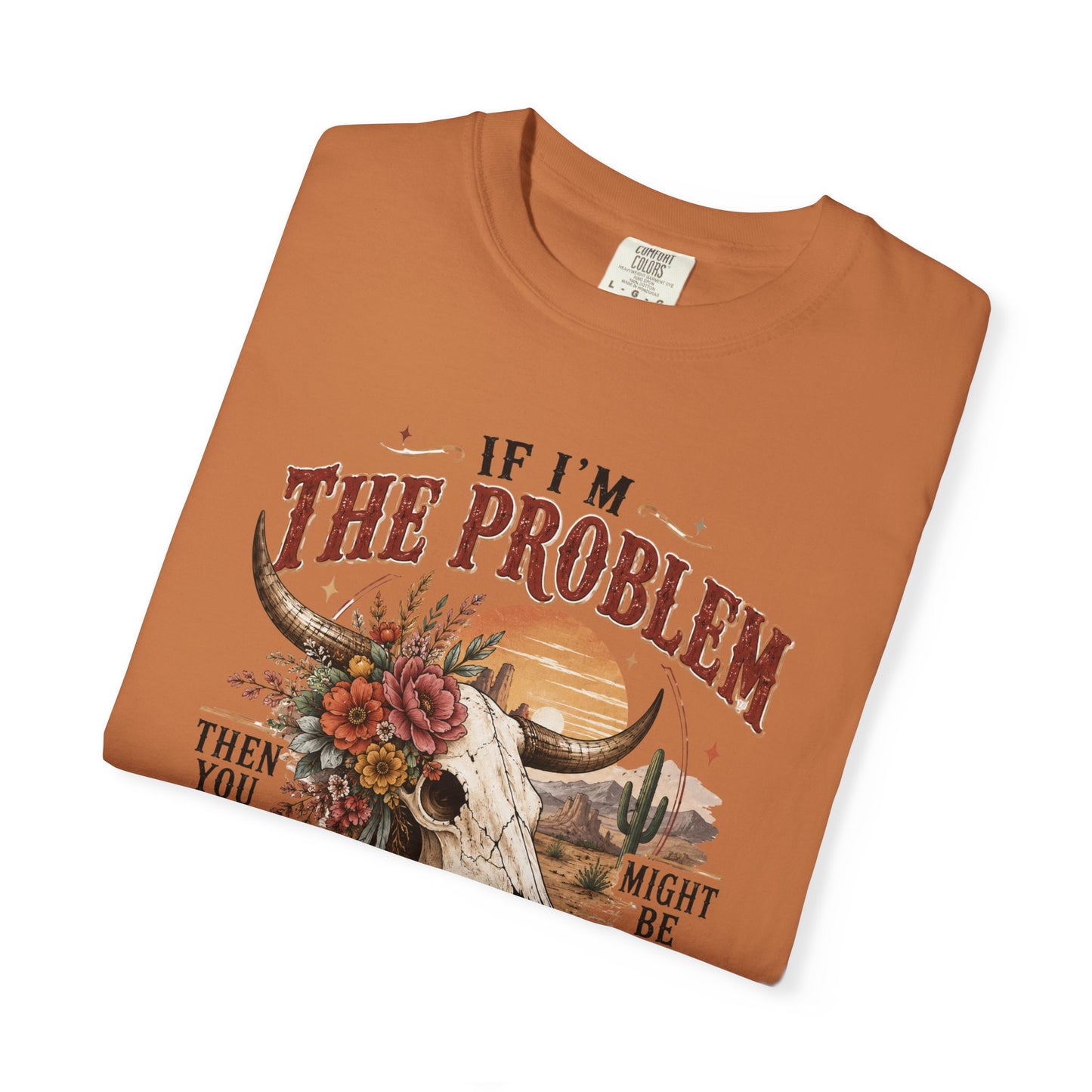 “If I’m the Problem, Then You Might Be the Reason” Western Skull Tee
