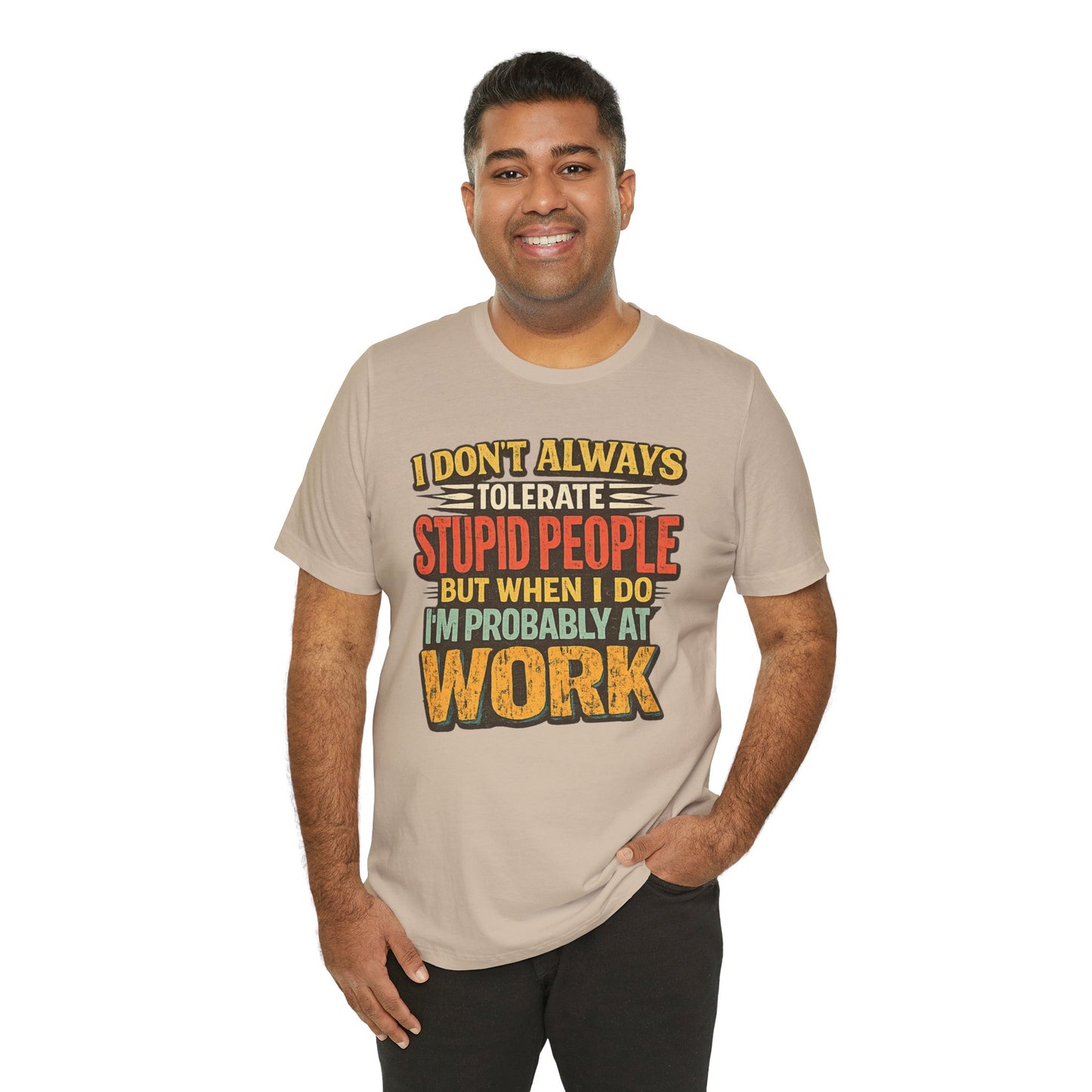 Funny Work T-Shirt — "I Don't Always Tolerate Stupid People But When I Do I'm Probably At Work"