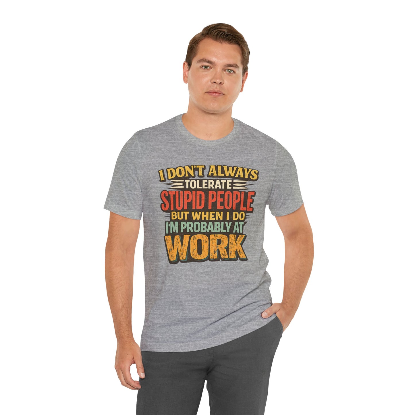 Funny Work T-Shirt — "I Don't Always Tolerate Stupid People But When I Do I'm Probably At Work"