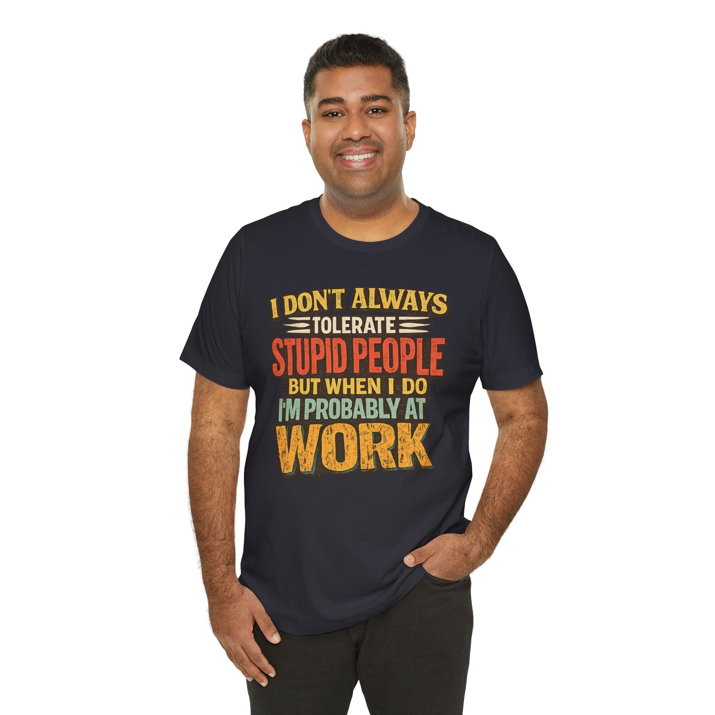 Funny Work T-Shirt — "I Don't Always Tolerate Stupid People But When I Do I'm Probably At Work"