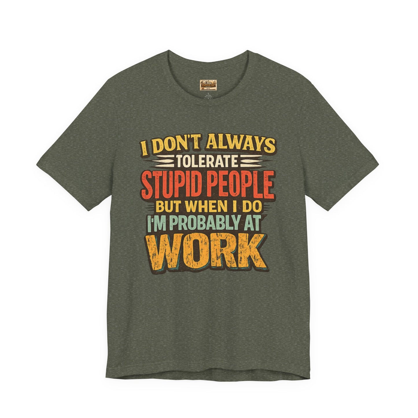 Funny Work T-Shirt — "I Don't Always Tolerate Stupid People But When I Do I'm Probably At Work"