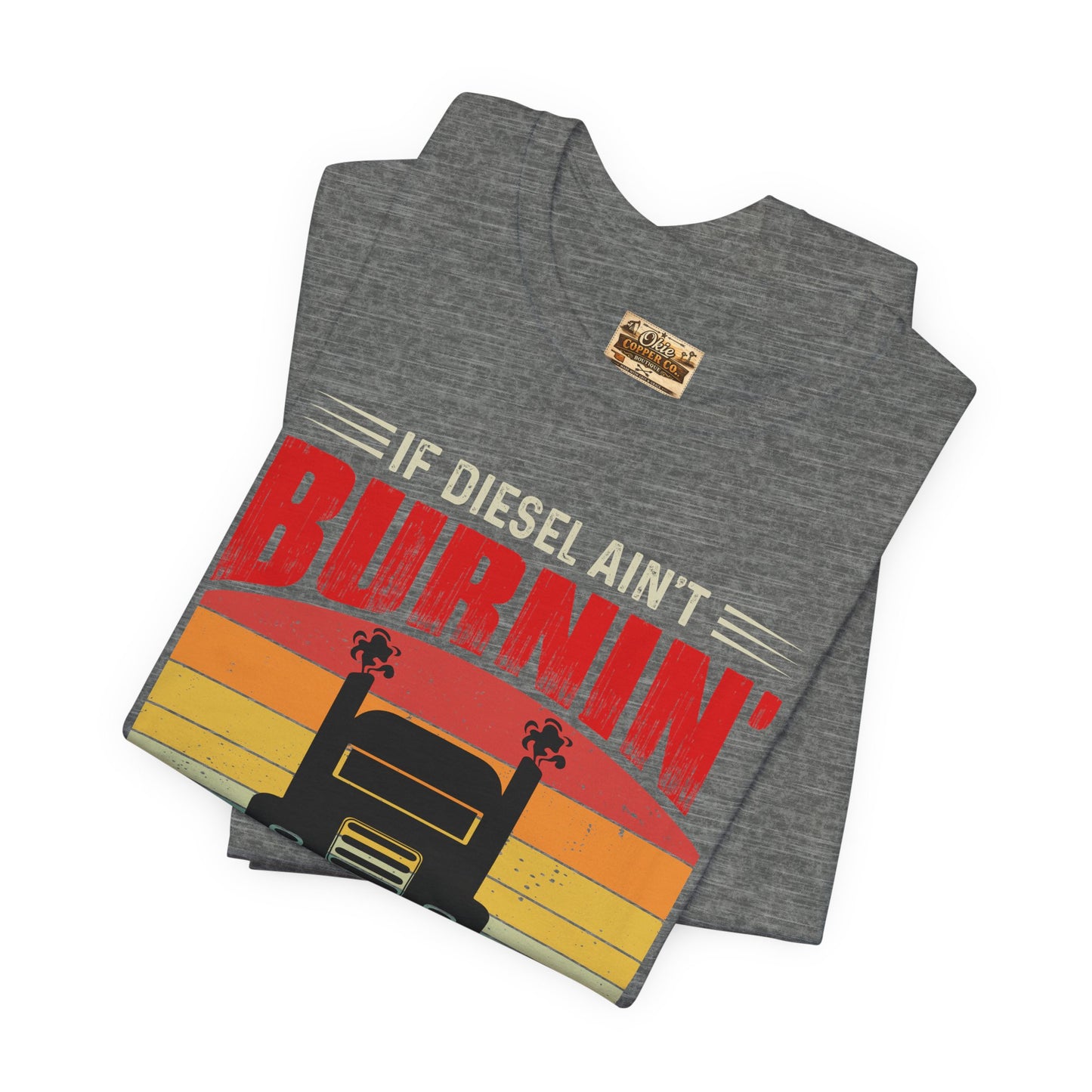 Trucker Tee — “If Diesel Ain’t Burnin’ Then I Ain’t Oearnin’” Vintage Semi Truck Shirt