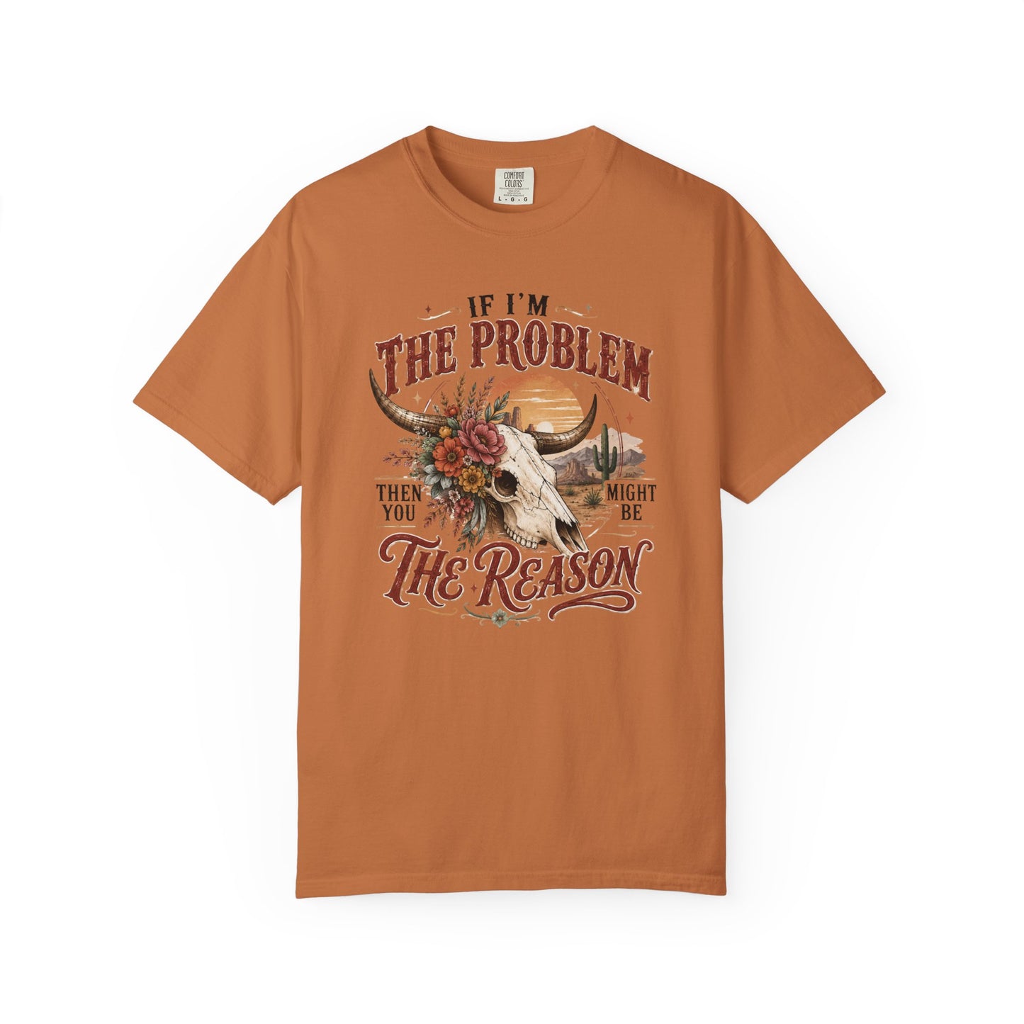 “If I’m the Problem, Then You Might Be the Reason” Western Skull Tee