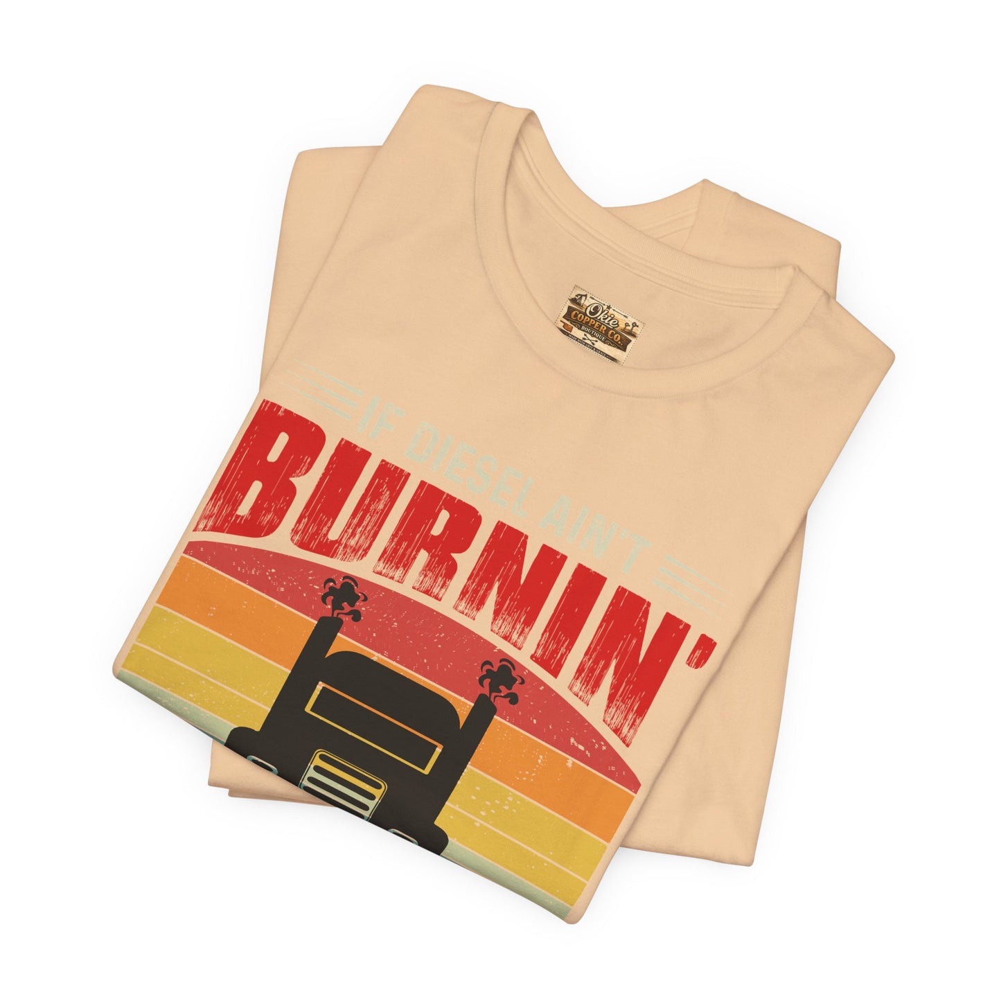 Trucker Tee — “If Diesel Ain’t Burnin’ Then I Ain’t Oearnin’” Vintage Semi Truck Shirt