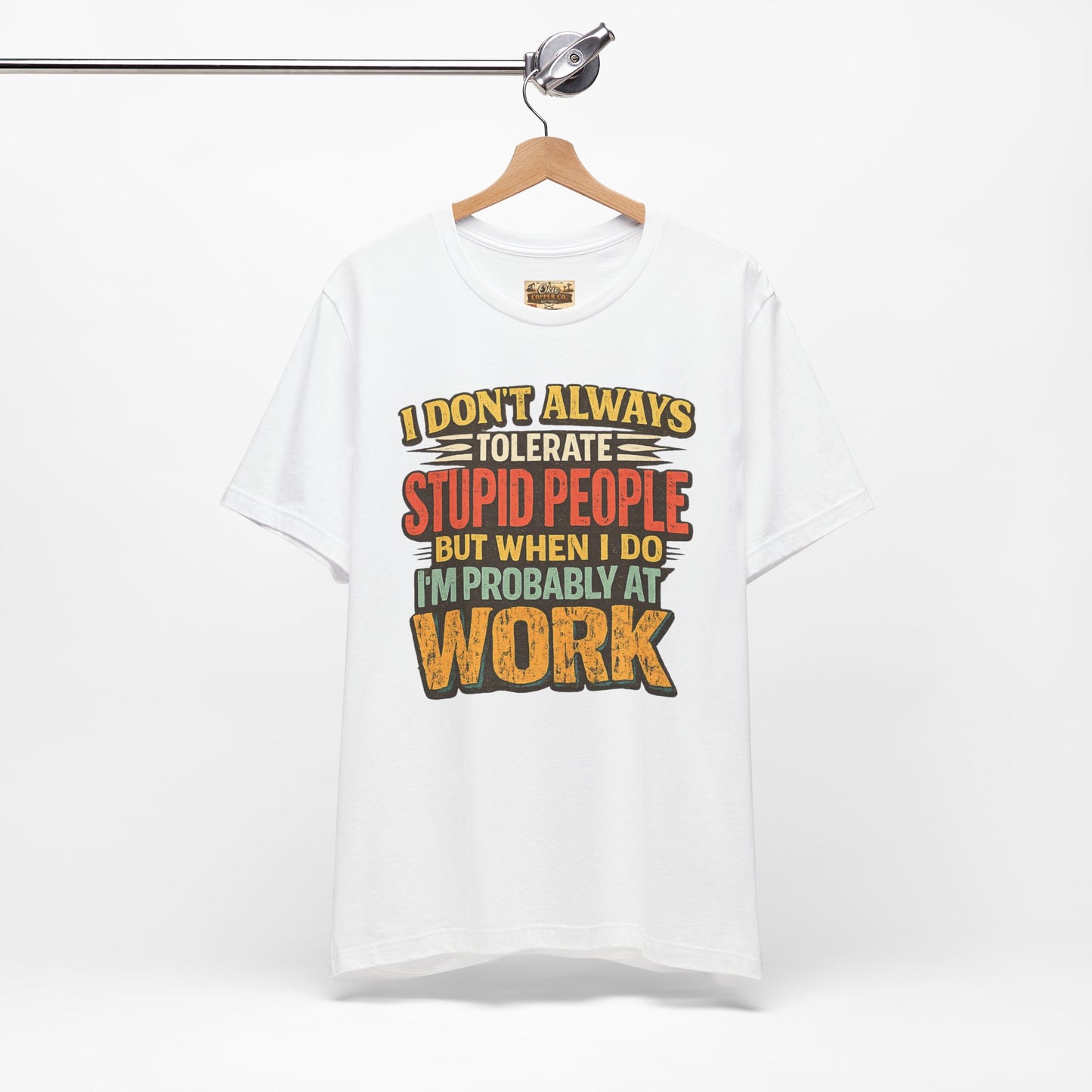 Funny Work T-Shirt — "I Don't Always Tolerate Stupid People But When I Do I'm Probably At Work"