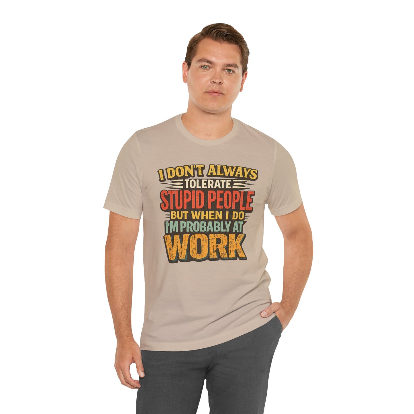 Funny Work T-Shirt — "I Don't Always Tolerate Stupid People But When I Do I'm Probably At Work"