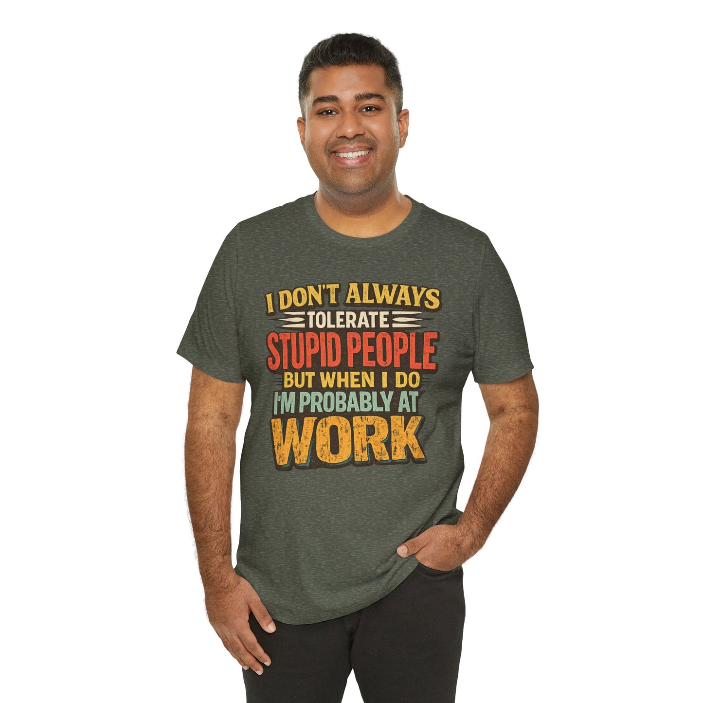 Funny Work T-Shirt — "I Don't Always Tolerate Stupid People But When I Do I'm Probably At Work"