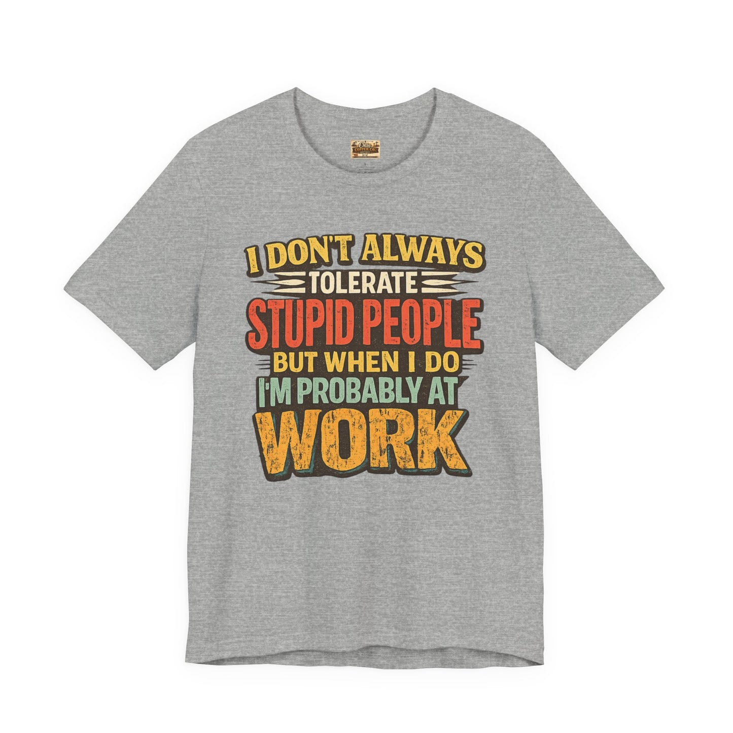 Funny Work T-Shirt — "I Don't Always Tolerate Stupid People But When I Do I'm Probably At Work"